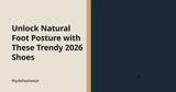 Unlock Natural Foot Posture with These Trendy 2026 Shoes — Wydefootwear