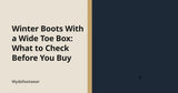 Winter Boots With a Wide Toe Box: What to Check Before You Buy — Wydefootwear